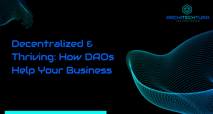 Decentralized and Thriving: How DAOs Empower Business Owners